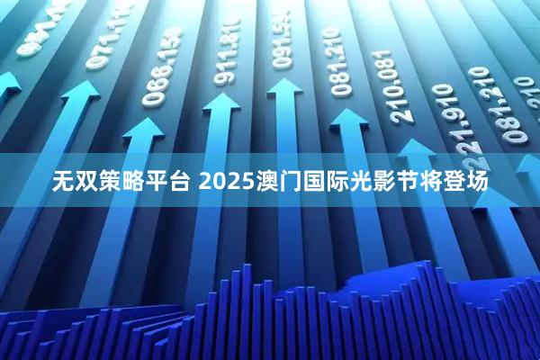 无双策略平台 2025澳门国际光影节将登场