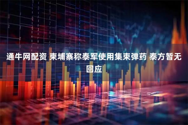 通牛网配资 柬埔寨称泰军使用集束弹药 泰方暂无回应